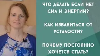 Что делать если нет сил и энергии? Как избавиться от усталости? Почему постоянно хочется спать?