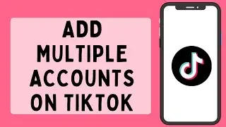 How To Add Multiple Accounts On TikTok (2023)