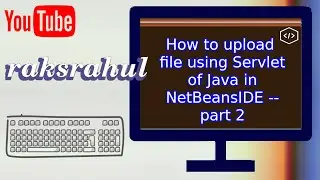 How to upload file using Servlet of Java in NetBeansIDE -- part 2