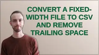 Convert a fixed-width file to CSV and remove trailing space