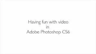 Video Fun with Adobe Photoshop CS6