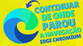 MICROSOFT EDGE CHROMIUM - COMO CONFIGURAR O NAVEGADOR PARA ABRIR AS PÁGINAS DE ONDE VOCÊ PAROU