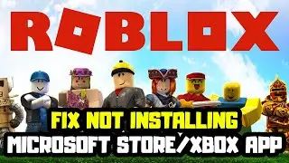 FIX Roblox Not Installing on Microsoft Store/Xbox App