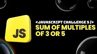 Javascript Challenge 5 - SUM OF MULTIPLES OF 3 OR 5