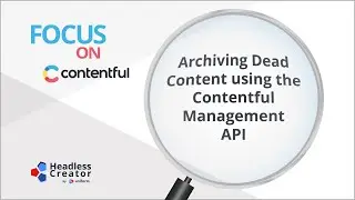 FOC 6: Archiving Dead Content using the Contentful Management API