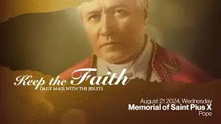 KEEP THE FAITH: Daily Mass with the Jesuits | 21 Aug 24, Wed | 20th Week in Ordinary Time