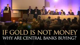 If Gold Is Not Money Why Are Central Banks Buying? Silver Summit 'Best Of' Panel