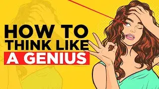 How To Think Like A Genius | Common Character Traits Of Geniuses