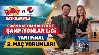 Ersin & Seyhan Düzen ile Şampiyonlar Ligi Yarı Final 2. Maçları | Pepsi & Ruffles Katkılarıyla