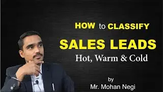 How to Classify Sales Leads : Hot, warm and Cold leads by Mr. Mohan Negi