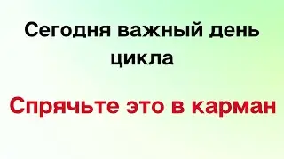 Сегодня важный день цикла. Спрячьте в свой карман.