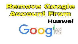 How to Remove Google Account From Huawei Phone 