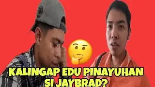 MAY PAYO NA MALUPIT ITONG SI KALINGAP EDU KAY JAYBRAD? 