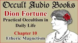 Etheric Magnetism - Dion Fortune - Practical Occultism in Daily Life: Chapter 10