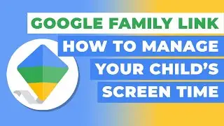 Google Family Link - How To Manage Your Child's Screen Time