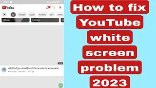 How to fix YouTube white screen problem 2023