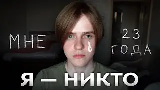 Мне 23 года и я НИКТО (ничего не добился)