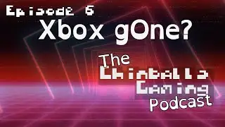 The Chinballs Gaming Podcast - Ep6: Xbox gOne?