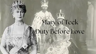 Mary of Teck | Duty Before Love