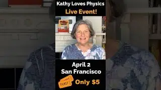 "Kathy Loves Physics" Live! April 2, San Francisco