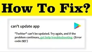 How To Fix Cant Update App Google Playstore Error || ( Error Code - 907)