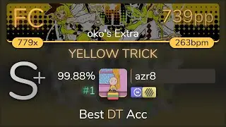 azr8 | YuugouP - YELLOW TRICK [oko's Extra] +HDDT 99.88% {#1 739pp FC} - osu!