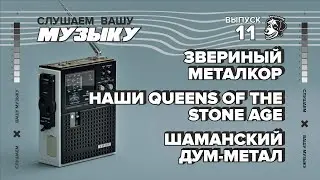 СЛУШАЕМ ВАШУ МУЗЫКУ #11 | ЗВЕРИНЫЙ МЕТАЛКОР | НАШИ QUEENS OF THE STONE AGE | ШАМАНСКИЙ ДУМ-МЕТАЛ