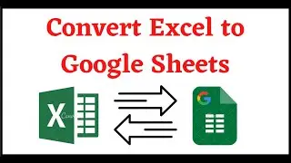 How to Convert Excel to Google Sheets | Convert Sheets to MS Excel