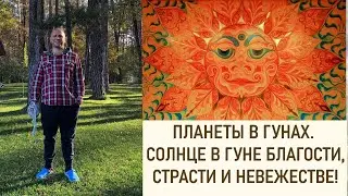 ПЛАНЕТЫ В ГУНАХ. СОЛНЦЕ В ГУНЕ БЛАГОСТИ, СТРАСТИ И НЕВЕЖЕСТВЕ!