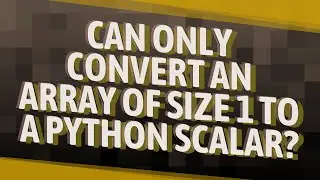 Can only convert an array of size 1 to a python scalar?