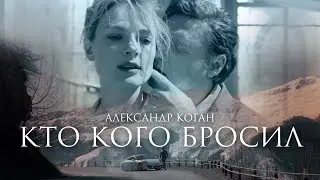 Александр Коган - Кто кого бросил (Official video)