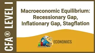 CFA® Level I Economics - Macroeconomic Equilibrium: Recessionary Gap, Inflationary Gap, Stagflation