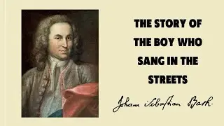 Johann Sebastian Bach.  The Boy Who Sang In The Streets. Biography. Audio.