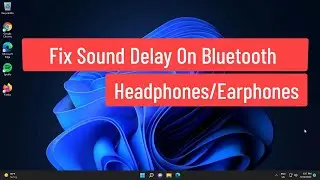 Fix Windows 11/10  Sound Delay on Bluetooth Headphones Or Earphones