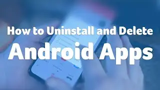 How to Uninstall and Delete Android Apps