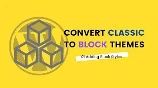 Converting Classic Theme to Blocks Theme - Adding Block Styles