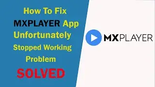 How to fix: MX Player Not Opening, Working Problem | MX Player Unfortunately Stopped Problem Solved