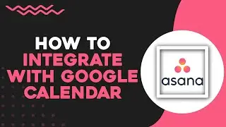 How To Integrate Asana With Google Calendar (Easiest Way)