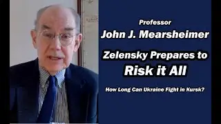 John Mearsheimer: Zelensky Prepares to Risk it All