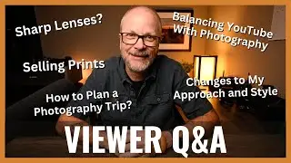 Viewer Q&A - Sharp Lenses, Planning Photo Trips, Prints, and More