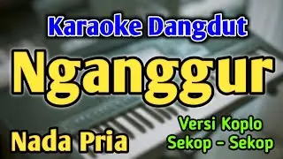 NGANGGUR - KARAOKE || NADA PRIA COWOK || Versi Dangdut Koplo || Masdddho || Live Keyboard