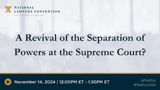 A Revival of the Separation of Powers at the Supreme Court? [2024 NLC]