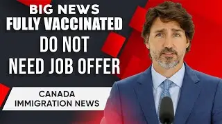 Big News : Fully-Vaccinated Do Not Need Job Offer | IRCC | Canada Immigration News