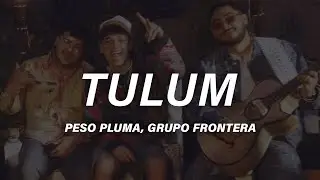 Peso Pluma x Grupo Frontera - TULUM (Letra)