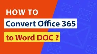 Convert Office 365 to Word Documents – MS Office 365 to DOC Converter