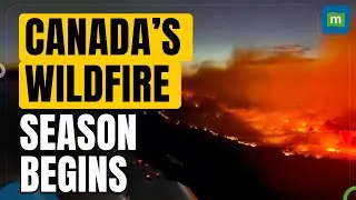 Canada’s Wildfire Season Begins: Heres What to Know