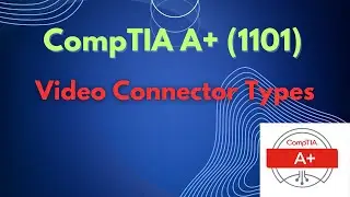 CompTIA A+ (1101) - Video Interfaces and Connector Types