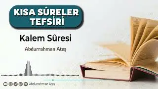 Kısa Sûreler Tefsiri: Kalem Sûresi | Abdurrahman Ateş