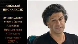 Николай Цискаридзе Вступительное слово к балету Анжелена Прельжокажа «Плейлист номер один» 2017 г