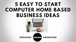 5 Easy to Start Computer Home Based Business Ideas